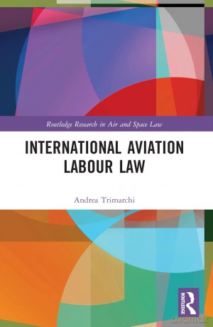 International Aviation Labour Law (Routledge Research in Air and Space Law) - Andrea Trimarchi [KSIĄŻKA]