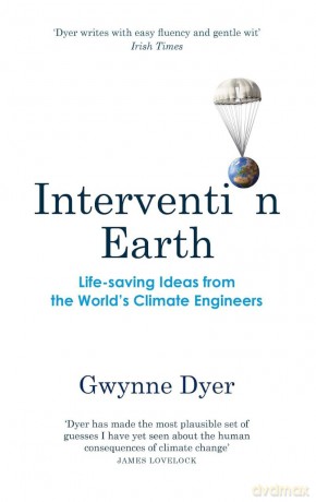 Intervention Earth: Life-saving Ideas from the World's Climate Engineers - Gwynne Dyer [KSIĄŻKA]