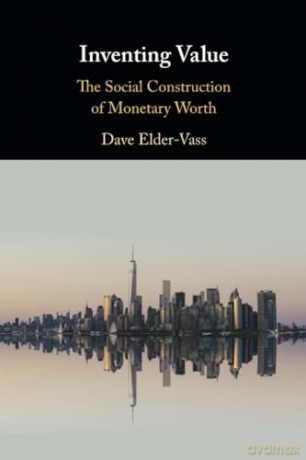 Inventing Value: The Social Construction of Monetary Worth - Dave Elder-Vass [KSIĄŻKA]