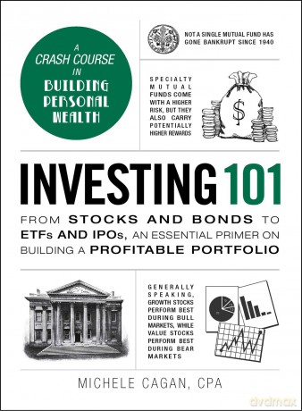 Investing 101: From stocks and bonds to ETFs and IPOs, an essential primer on building a profitable portfolio (Adams 101 Series) - Michele Cagan [KSIĄŻKA]