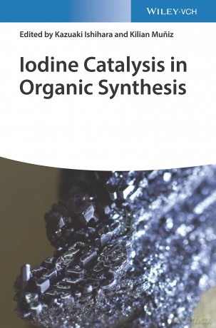 Iodine Catalysis in Organic Synthesis - Kazuaki Ishihara [KSIĄŻKA]