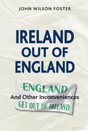 Ireland out of England: And Other Inconveniences - John Wilson Foster [KSIĄŻKA]