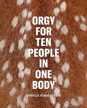 Isabelle Albuquerque: Orgy for Ten People in One Body - Isabelle Albuquerque [KSIĄŻKA]