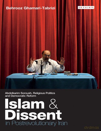 Islam and Dissent in Postrevolutionary Iran: Abdolkarim Soroush, Religious Politics and Democratic Reform (International Library of Iranian Studies) - Behrooz Ghamari-Tabrizi [KSIĄŻKA]