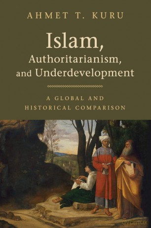 Islam, Authoritarianism, and Underdevelopment: A Global and Historical Comparison - Ahmet T. Kuru [KSIĄŻKA]