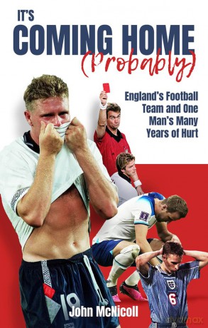 It's Coming Home (Probably): England's Football Team and One Man's Many Years of Hurt - John McNicoll [KSIĄŻKA]