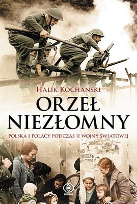 Orzeł Niezłomny Polska I Polacy Podczas Ii Wojny Światowej Tw - Halik Kochanski [KSIĄŻKA]