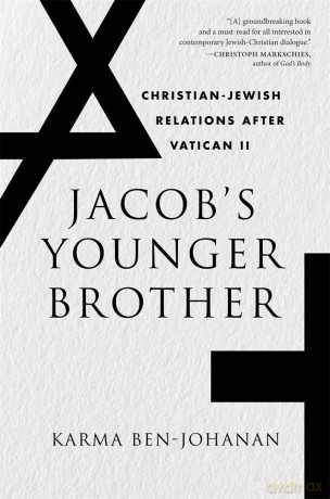 Jacob's Younger Brother: Christian-Jewish Relations after Vatican II - Karma Ben-Johanan [KSIĄŻKA]
