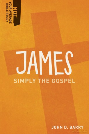 James: Simply the Gospel (Not Your Average Bible Study) - John D. Barry [KSIĄŻKA]