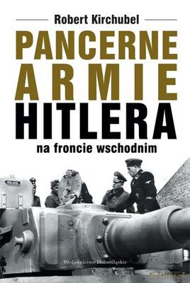Pancerne Armie Hitlera Na Froncie Wschodnim Tw - Robert Kirchubel [KSIĄŻKA]