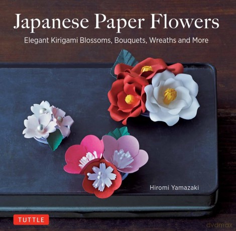 Japanese Paper Flowers: Elegant Kirigami Blossoms, Bouquets, Wreaths and More - Hiromi Yamazaki [KSIĄŻKA]