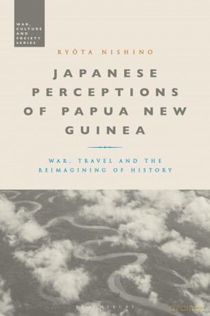 Japanese Perceptions of Papua New Guinea: War, Travel and the Reimagining of History (War, Culture and Society) - Ryota Nishino [KSIĄŻKA]