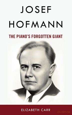 Josef Hofmann: The Piano's Forgotten Giant - Elizabeth Carr [KSIĄŻKA]