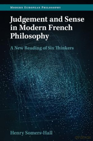 Judgement and Sense in Modern French Philosophy: A New Reading of Six Thinkers (Modern European Philosophy) - Henry Somers-Hall [KSIĄŻKA]