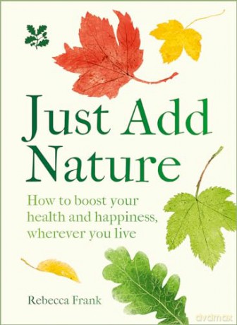 Just Add Nature: Embrace the healing powers of nature and increase your sense of wellbeing (National Trust) - Rebecca Frank [KSIĄŻKA]