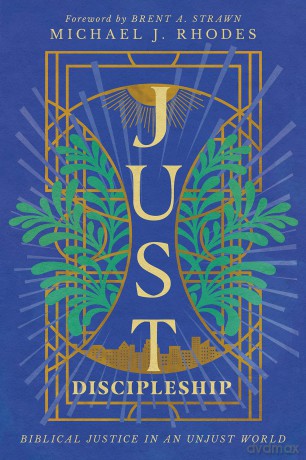 Just Discipleship: Biblical Justice in an Unjust World - Michael J Rhodes [KSIĄŻKA]