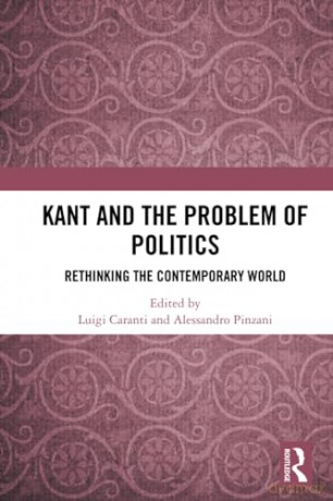 Kant and the Problem of Politics: Rethinking the Contemporary World - Luigi Caranti [KSIĄŻKA]