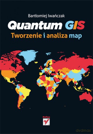 Quantum Gis Tworzenie I Analiza Map - Bartłomiej Iwańczak [KSIĄŻKA]
