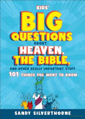 Kids' Big Questions about Heaven, the Bible, and Other Really Important Stuff: 101 Things You Want to Know - Sandy Silverthorne [KSIĄŻKA]