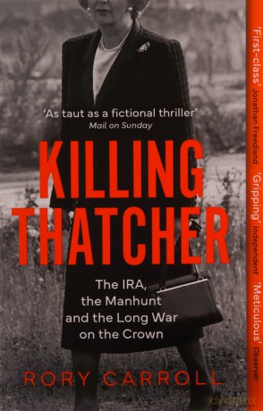 Killing Thatcher: The IRA, the Manhunt and the Long War on the Crown - Rory Carroll [KSIĄŻKA]