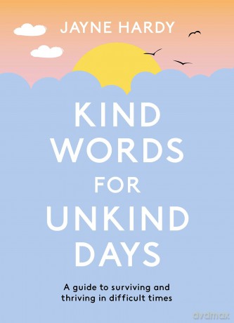 Kind Words for Unkind Days: A guide to surviving and thriving in difficult times - Jayne Hardy [KSIĄŻKA]