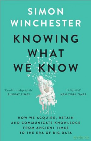 Knowing What We Know: The Transmission of Knowledge: From Ancient Wisdom to Modern Magic - Simon Winchester [KSIĄŻKA]