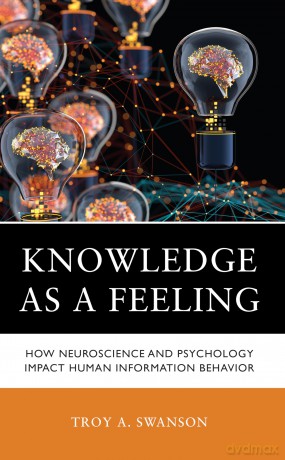 Knowledge as a Feeling: How Neuroscience and Psychology Impact Human Information Behavior - Swanson [KSIĄŻKA]
