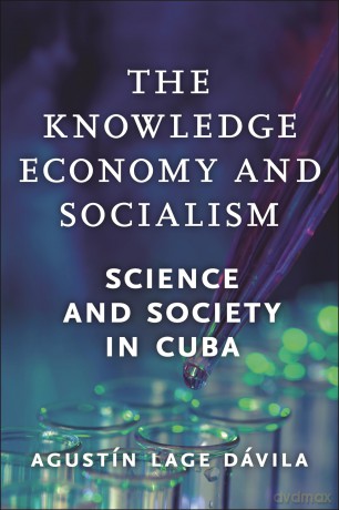 Knowledge Economy and Socialism, The: Science and Society in Cuba - Agustín Lage Dávila [KSIĄŻKA]
