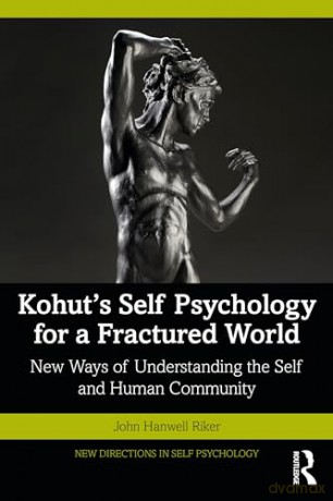 Kohut's Self Psychology for a Fractured World: New Ways of Understanding the Self and Human Community (New Directions in Self Psychology) - John Hanwell Riker [KSIĄŻKA]