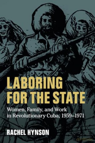 Laboring for the State: Women, Family, and Work in Revolutionary Cuba, 1959-1971: 117 (Cambridge Latin American Studies, Series Number 117) - Hynson Rachel [KSIĄŻKA]