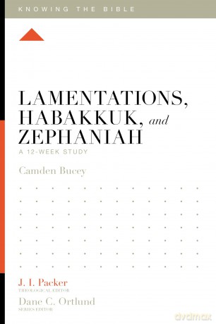 Lamentations, Habakkuk, and Zephaniah: A 12-Week Study (Knowing the Bible) - Camden Bucey [KSIĄŻKA]