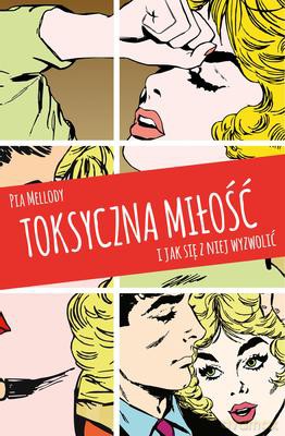 Toksyczna Miłość I Jak Się Z Niej Wyzwolić - Pia Mellody [KSIĄŻKA]