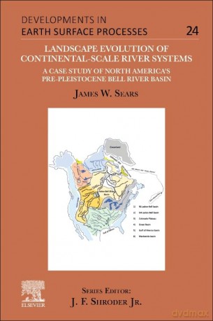 Landscape Evolution of Continental-Scale River Systems: A Case Study of North America's Pre-Pleistocene Bell River Basin (Volume 24) (Developments in Earth Surface Processes, Volume 24) - Lisa Fridsma [KSIĄŻKA]