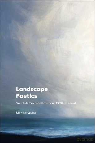 Landscape Poetics: Scottish Textual Practice 1928 Present - Monika Szuba [KSIĄŻKA]