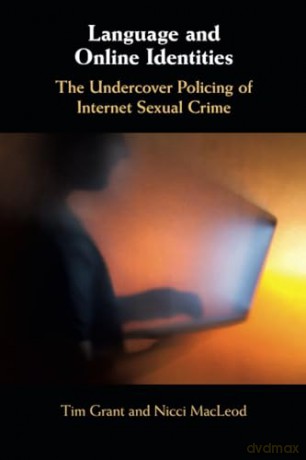 Language and Online Identities: The Undercover Policing of Internet Sexual Crime - Tim Grant [KSIĄŻKA]