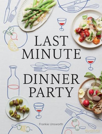 Last Minute Dinner Party: Over 120 Inspiring Dishes to Feed Family and Friends At A Moment's Notice - Frankie Unsworth [KSIĄŻKA]
