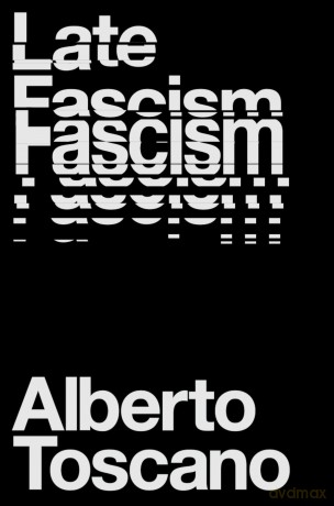 Late Fascism: Race, Capitalism and the Politics of Crisis - Alberto Toscano [KSIĄŻKA]