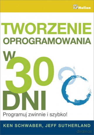 Tworzenie Oprogramowania W 30 Dni Programuj Zwinnie I Szybko - Ken Schwaber, Jeff Sutherland [KSIĄŻKA]