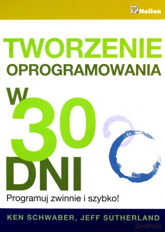 Tworzenie Oprogramowania W 30 Dni Programuj Zwinnie I Szybko - Ken Schwaber, Jeff Sutherland [KSIĄŻKA]