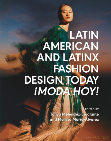 Latin American and Latinx Fashion Design Today: !Moda Hoy! - Melissa Marra-Alvarez [KSIĄŻKA]