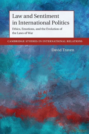 Law and Sentiment in International Politics: Ethics, Emotions, and the Evolution of the Laws of War (Cambridge Studies in International Relations) - David Traven [KSIĄŻKA]