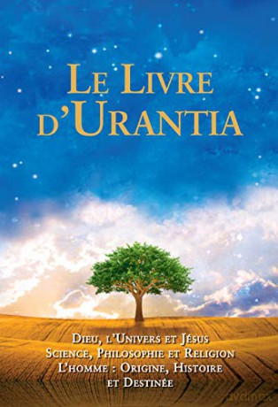 Le Livre d'Urantia: Dieu, l'univers et Jésus science, philosophie et religion l'homme: origine, historie et destinee - Urantia Foundation [KSIĄŻKA]