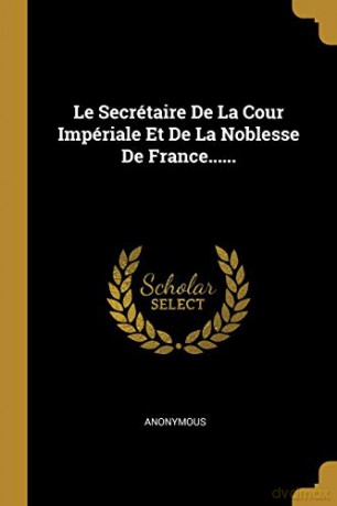 Le Secrétaire De La Cour Impériale Et De La Noblesse De France...... - Collins Maps [KSIĄŻKA]