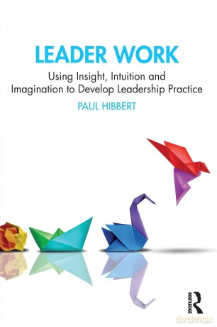 Leader Work: Using Insight, Intuition and Imagination to Develop Leadership Practice - Paul Hibbert [KSIĄŻKA]
