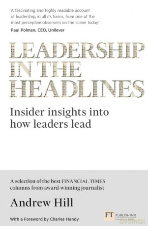 Leadership in the Headlines: Insider insights into how leaders lead - Andrew Hill [KSIĄŻKA]