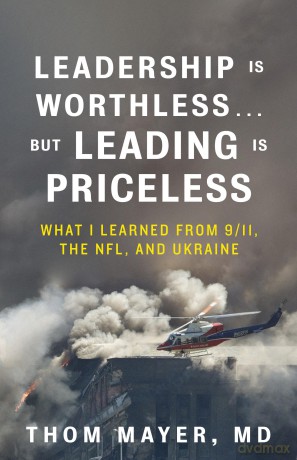 Leadership Is Worthless...But Leading Is Priceless: What I Learned from 9/11, the NFL, and Ukraine - Thom Mayer MD [KSIĄŻKA]