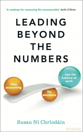Leading Beyond the Numbers: How accounting for emotions tips the balance at work - Susan Ní Chríodáin [KSIĄŻKA]