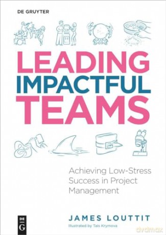 Leading Impactful Teams: Achieving Low-Stress Success in Project Management - James Louttit [KSIĄŻKA]