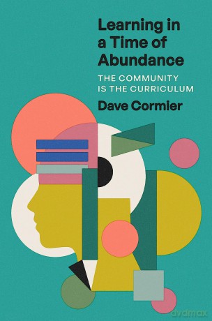 Learning in a Time of Abundance: The Community Is the Curriculum - Dave Cormier [KSIĄŻKA]