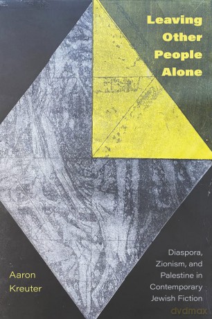 Leaving Other People Alone: Diaspora, Zionism, and Palestine in Contemporary Jewish Fiction - Aaron Kreuter [KSIĄŻKA]